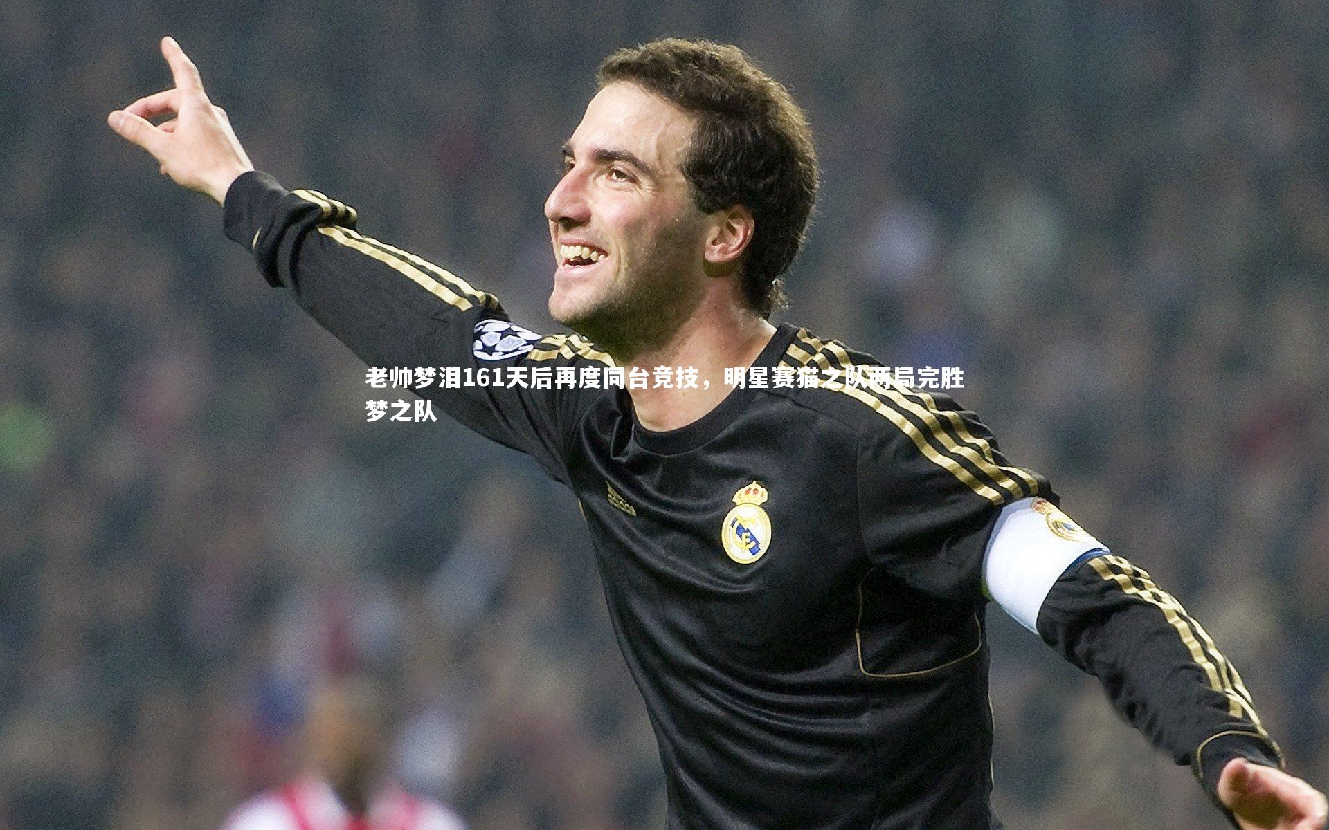 九游体育官网_老帅梦泪161天后再度同台竞技，明星赛猫之队两局完胜梦之队