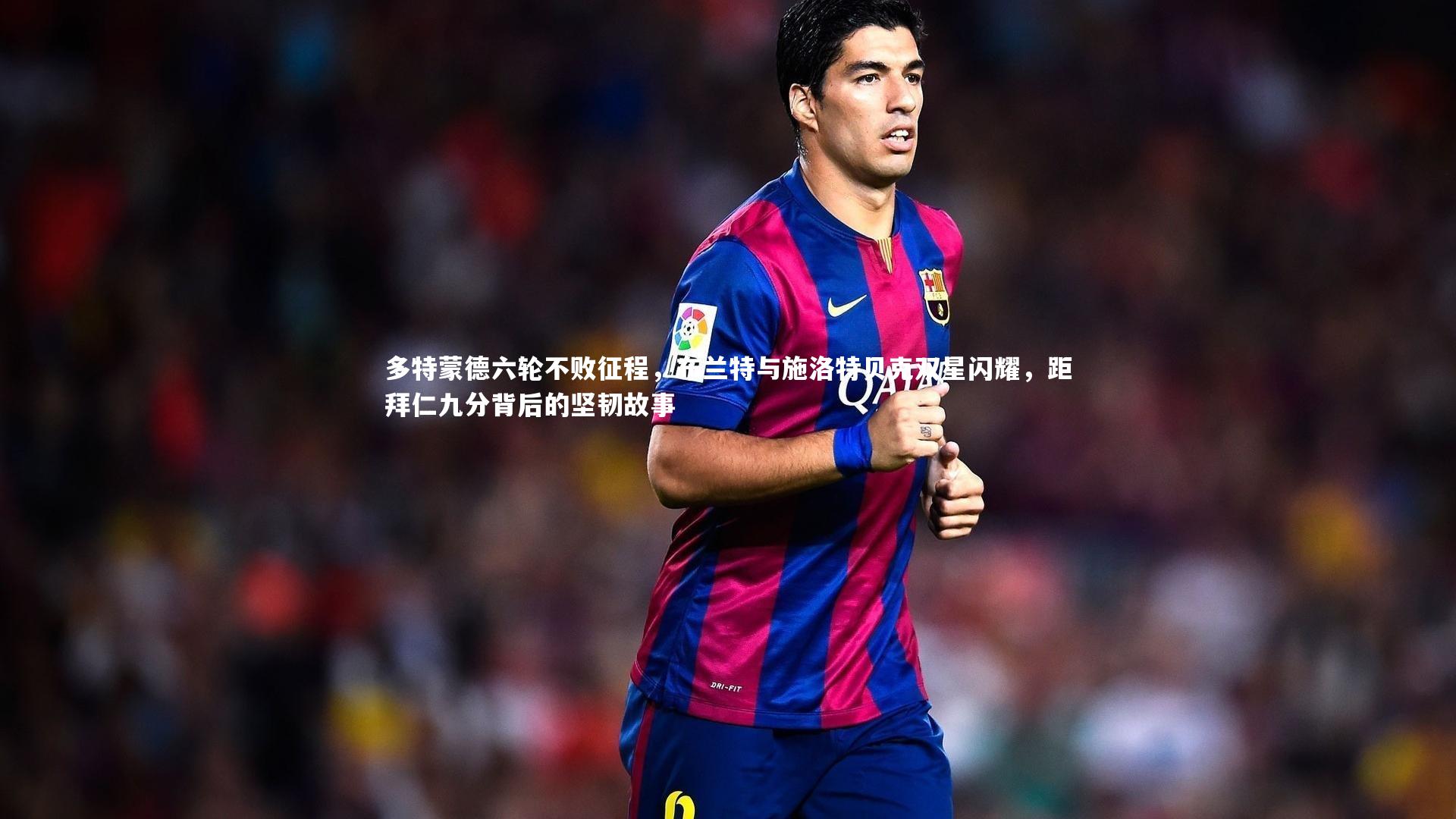 九游体育登录入口_多特蒙德六轮不败征程，布兰特与施洛特贝克双星闪耀，距拜仁九分背后的坚韧故事