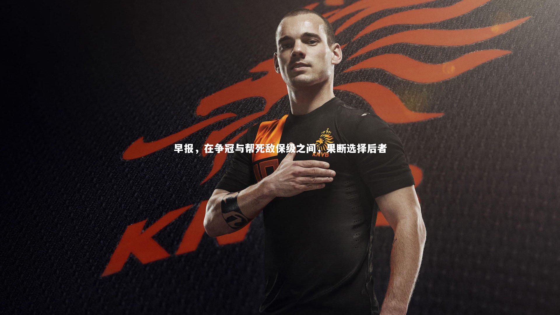 早报，在争冠与帮死敌保级之间，果断选择后者