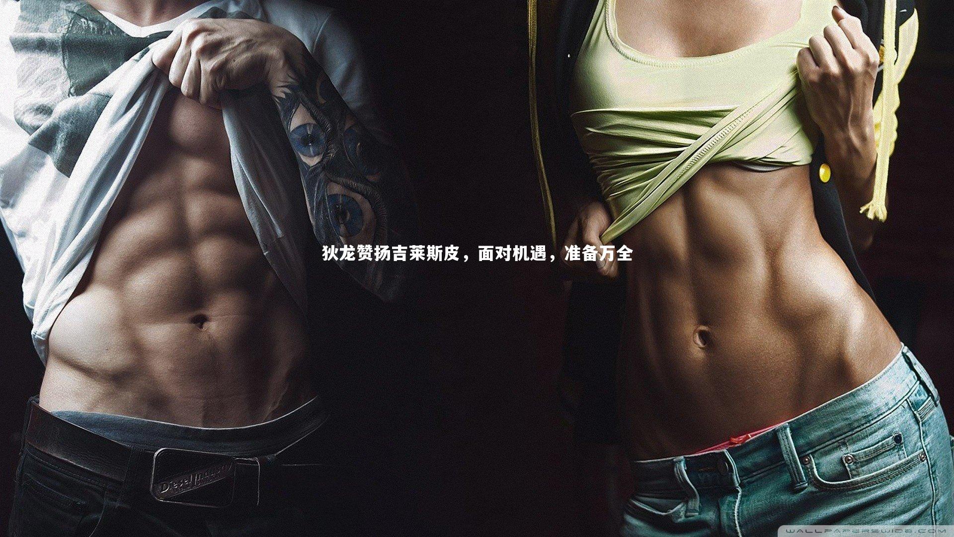 狄龙赞扬吉莱斯皮，面对机遇，准备万全